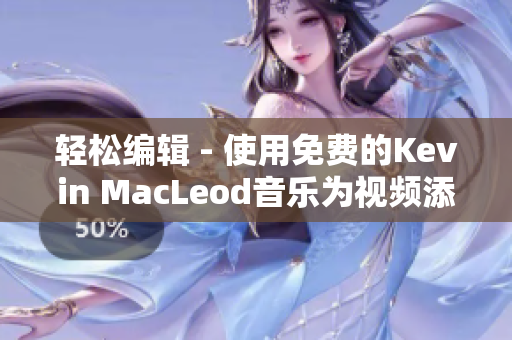輕松編輯 - 使用免費(fèi)的Kevin MacLeod音樂為視頻添加背景音樂