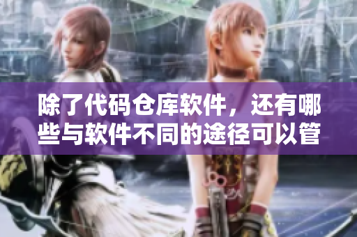 除了代碼倉庫軟件，還有哪些與軟件不同的途徑可以管理你的項目？