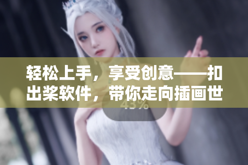 輕松上手，享受創(chuàng)意——扣出槳軟件，帶你走向插畫世界