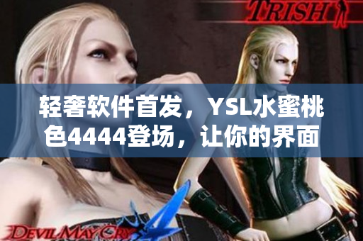 輕奢軟件首發(fā)，YSL水蜜桃色4444登場(chǎng)，讓你的界面更加精致服帖
