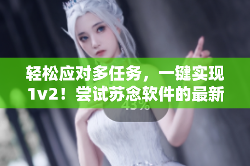 輕松應(yīng)對(duì)多任務(wù)，一鍵實(shí)現(xiàn)1v2！嘗試蘇念軟件的最新版