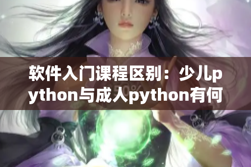 軟件入門課程區(qū)別：少兒python與成人python有何不同