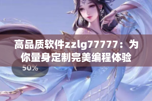 高品質(zhì)軟件zzlg77777：為你量身定制完美編程體驗(yàn)