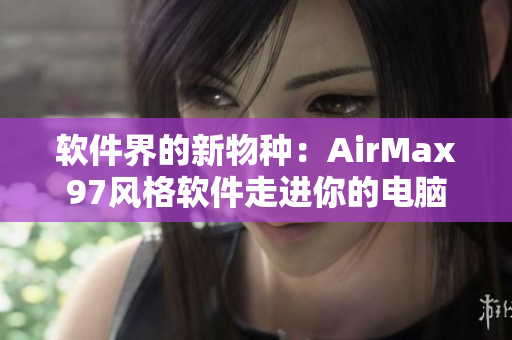 軟件界的新物種：AirMax97風格軟件走進你的電腦