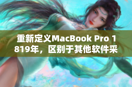 重新定義MacBook Pro 1819年，區(qū)別于其他軟件采用的新外觀設(shè)計