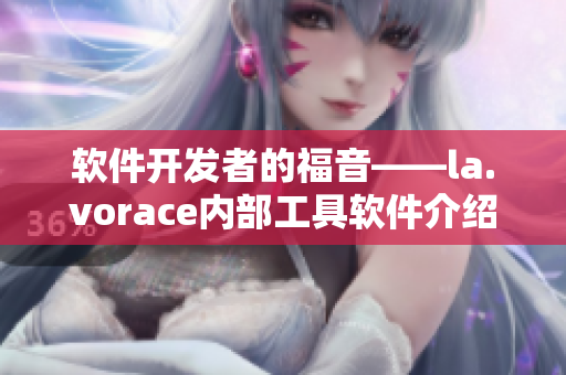 軟件開發(fā)者的福音——la.vorace內(nèi)部工具軟件介紹