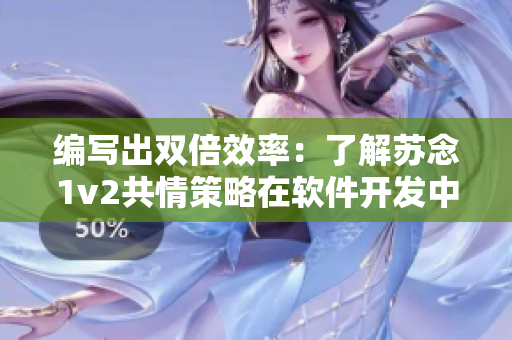 編寫出雙倍效率：了解蘇念1v2共情策略在軟件開發(fā)中的應(yīng)用