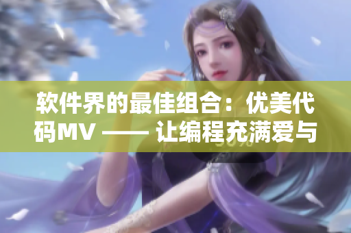 軟件界的最佳組合：優(yōu)美代碼MV —— 讓編程充滿愛與激情