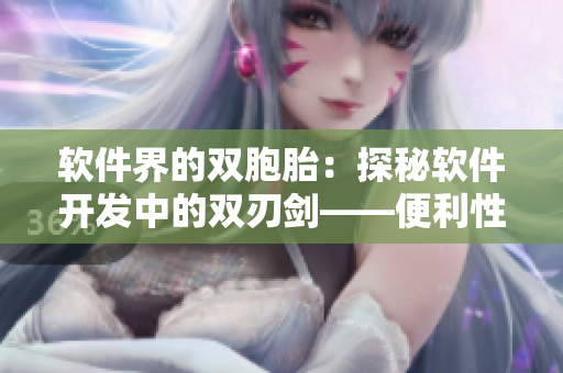 軟件界的雙胞胎：探秘軟件開(kāi)發(fā)中的雙刃劍——便利性與安全性