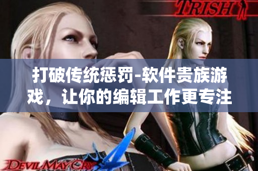 打破傳統(tǒng)懲罰-軟件貴族游戲，讓你的編輯工作更專注！