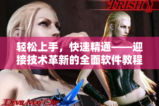輕松上手，快速精通——迎接技術(shù)革新的全面軟件教程！