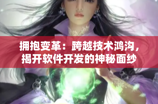 擁抱變革：跨越技術(shù)鴻溝，揭開(kāi)軟件開(kāi)發(fā)的神秘面紗