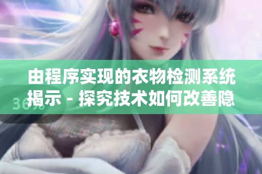 由程序實現(xiàn)的衣物檢測系統(tǒng)揭示 - 探究技術如何改善隱私保障