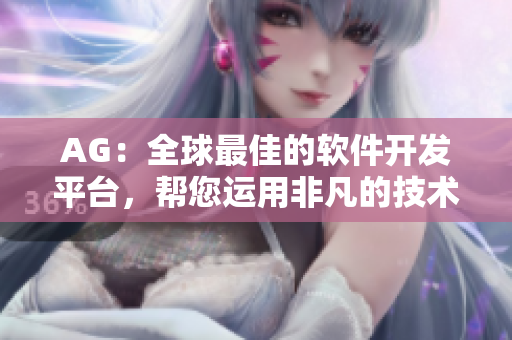 AG：全球最佳的軟件開發(fā)平臺，幫您運用非凡的技術同步與創(chuàng)新