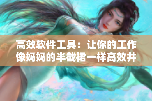 高效軟件工具：讓你的工作像媽媽的半截裙一樣高效井然