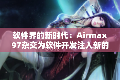 軟件界的新時(shí)代：Airmax97雜交為軟件開發(fā)注入新的活力