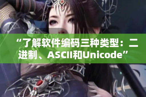 “了解軟件編碼三種類(lèi)型：二進(jìn)制、ASCII和Unicode”