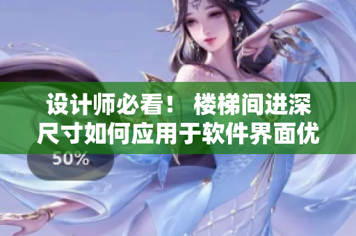 設(shè)計(jì)師必看！ 樓梯間進(jìn)深尺寸如何應(yīng)用于軟件界面優(yōu)化？