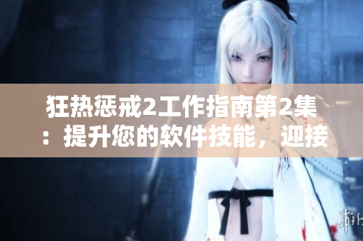 狂熱懲戒2工作指南第2集：提升您的軟件技能，迎接挑戰(zhàn)！