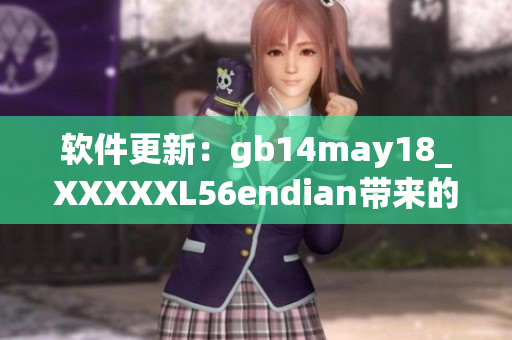 軟件更新：gb14may18_XXXXXL56endian帶來的重大變化