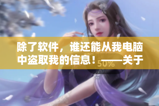 除了軟件，誰還能從我電腦中盜取我的信息！——關于電腦安全的文章