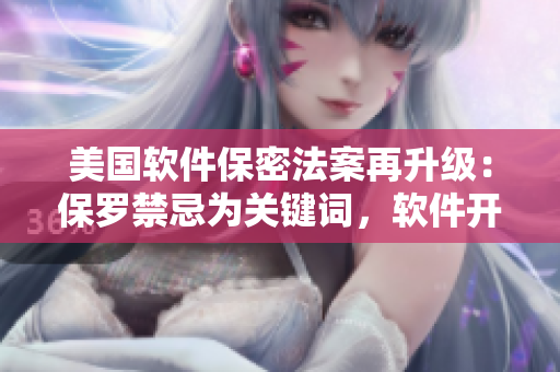 美國(guó)軟件保密法案再升級(jí)：保羅禁忌為關(guān)鍵詞，軟件開發(fā)需格外注意