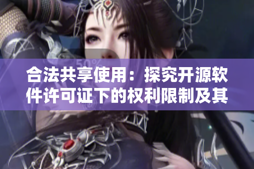 合法共享使用：探究開源軟件許可證下的權(quán)利限制及其影響