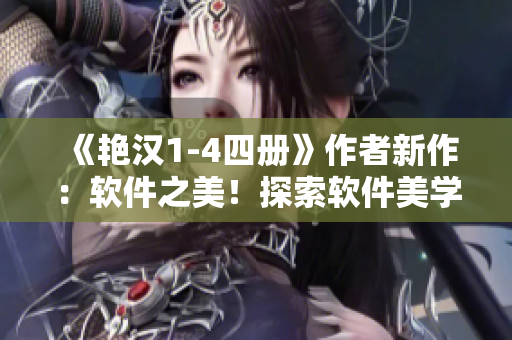 《艷漢1-4四冊》作者新作：軟件之美！探索軟件美學，創(chuàng)造人性化軟件。