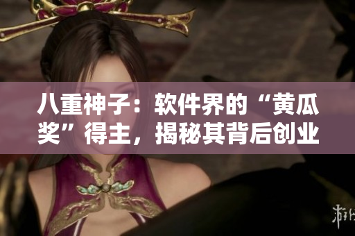 八重神子：軟件界的“黃瓜獎”得主，揭秘其背后創(chuàng)業(yè)故事！