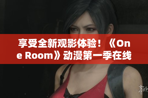 享受全新觀影體驗！《One Room》動漫第一季在線觀看，無需下載軟件！