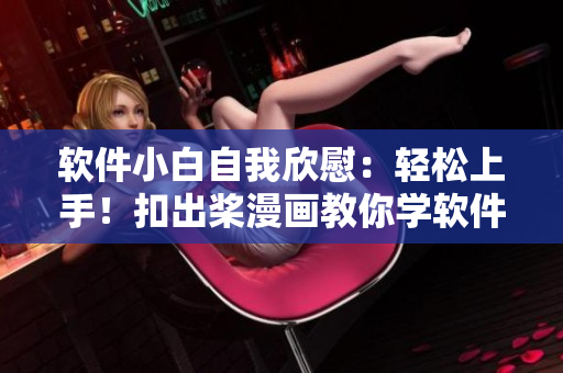軟件小白自我欣慰：輕松上手！扣出槳漫畫(huà)教你學(xué)軟件