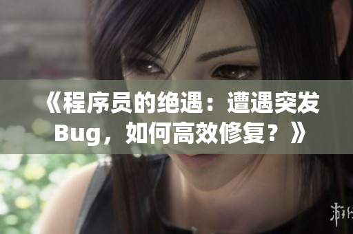 《程序員的絕遇：遭遇突發(fā) Bug，如何高效修復？》