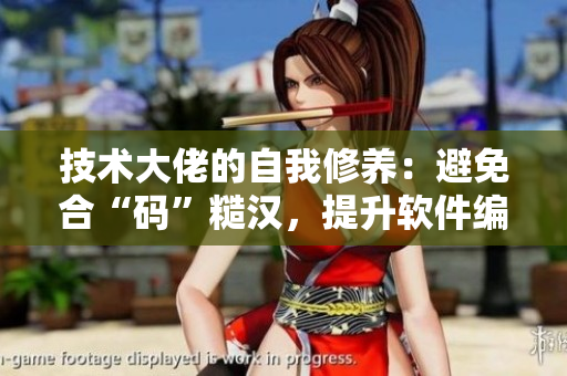 技術大佬的自我修養(yǎng)：避免合“碼”糙漢，提升軟件編寫效率