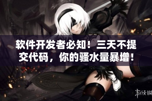 軟件開發(fā)者必知！三天不提交代碼，你的騷水量暴增！