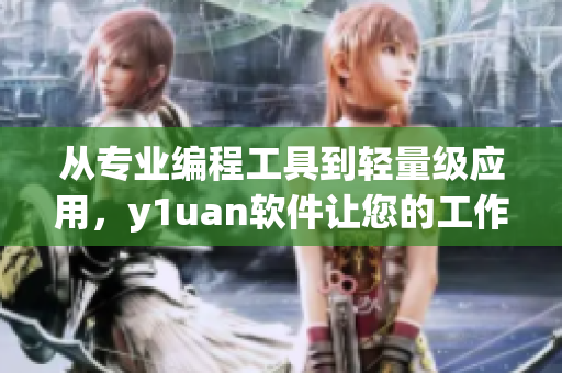 從專業(yè)編程工具到輕量級應(yīng)用，y1uan軟件讓您的工作高效簡便