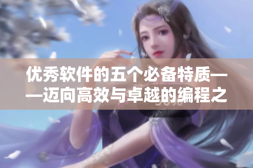 優(yōu)秀軟件的五個(gè)必備特質(zhì)——邁向高效與卓越的編程之路