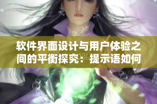 軟件界面設(shè)計(jì)與用戶體驗(yàn)之間的平衡探究：提示語(yǔ)如何“軟硬適度”呈現(xiàn)