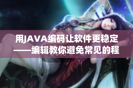 用JAVA編碼讓軟件更穩(wěn)定——編輯教你避免常見的程序錯(cuò)誤