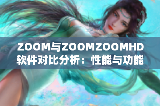 ZOOM與ZOOMZOOMHD軟件對(duì)比分析：性能與功能全面較量