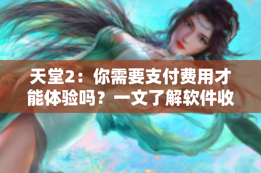 天堂2：你需要支付費用才能體驗嗎？一文了解軟件收費機制