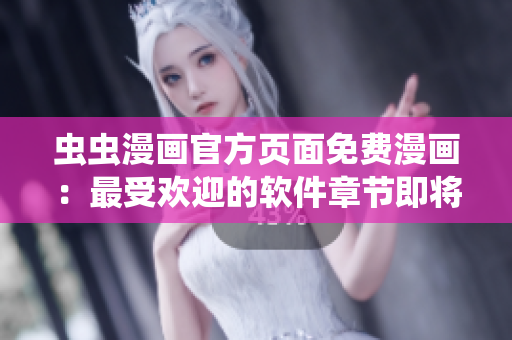 蟲蟲漫畫官方頁面免費漫畫：最受歡迎的軟件章節(jié)即將上線！