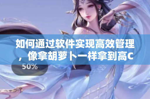 如何通過軟件實現(xiàn)高效管理，像拿胡蘿卜一樣拿到高C？
