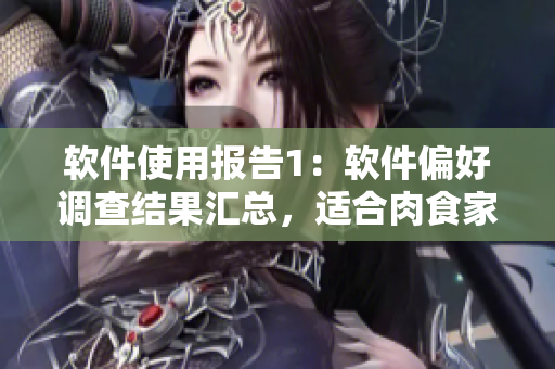 軟件使用報(bào)告1：軟件偏好調(diào)查結(jié)果匯總，適合肉食家庭使用