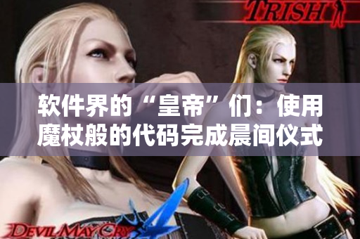 軟件界的“皇帝”們：使用魔杖般的代碼完成晨間儀式