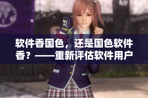 軟件香國色，還是國色軟件香？——重新評估軟件用戶體驗