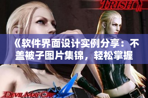 《軟件界面設(shè)計(jì)實(shí)例分享：不蓋被子圖片集錦，輕松掌握創(chuàng)意與技術(shù)》