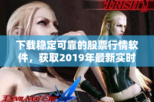 下載穩(wěn)定可靠的股票行情軟件，獲取2019年最新實時行情！
