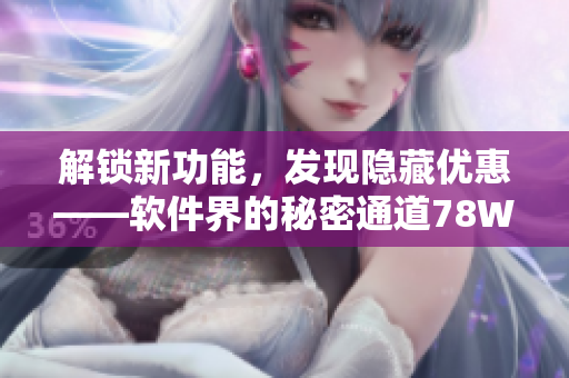 解鎖新功能，發(fā)現(xiàn)隱藏優(yōu)惠——軟件界的秘密通道78W78
