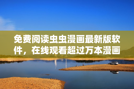 免費(fèi)閱讀蟲(chóng)蟲(chóng)漫畫(huà)最新版軟件，在線觀看超過(guò)萬(wàn)本漫畫(huà)！