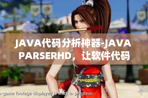 JAVA代碼分析神器-JAVAPARSERHD，讓軟件代碼高潮連連